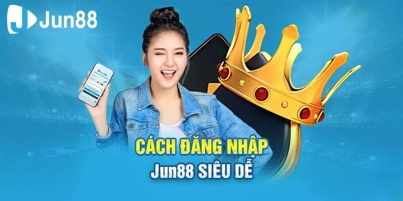 Đăng Nhập Jun88 2 Nền tảng đăng nhập các cược đơn giản nhất