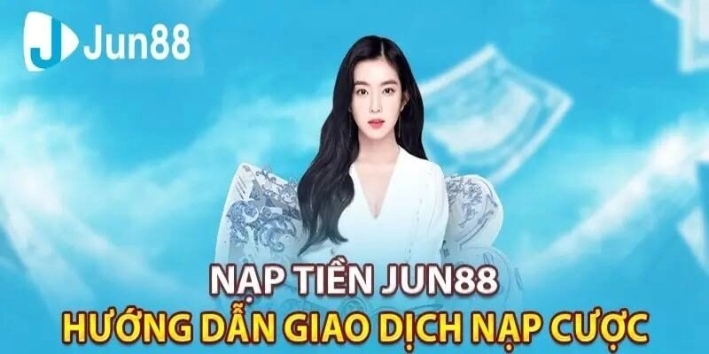 Nạp Tiền Jun88 2 Hỗ trợ tối đa cách nạp tiền đơn giản nhất