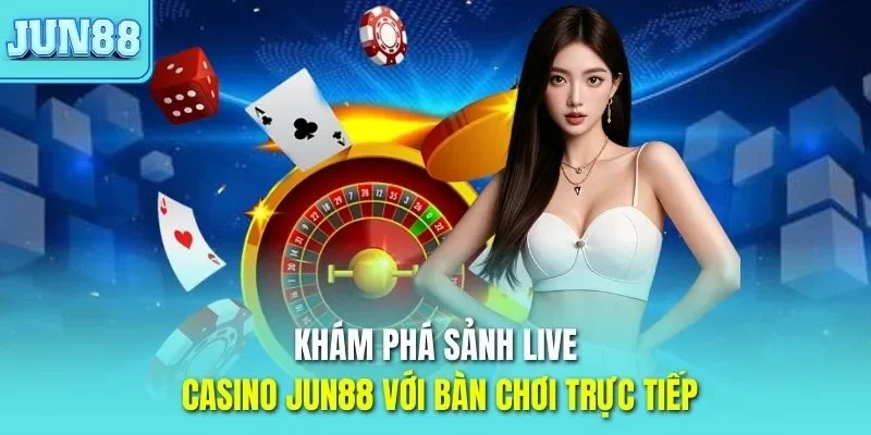 Trang chủ 39 Khám phá sảnh live casino JUN88 với bàn chơi trực tiếp