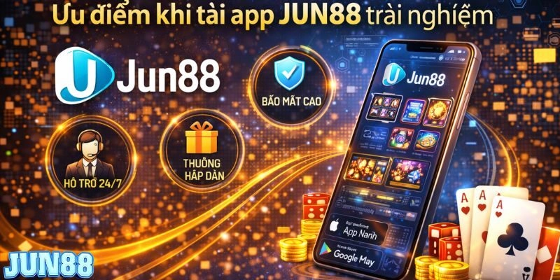 Ưu điểm tuyệt vời khi tải app jun88